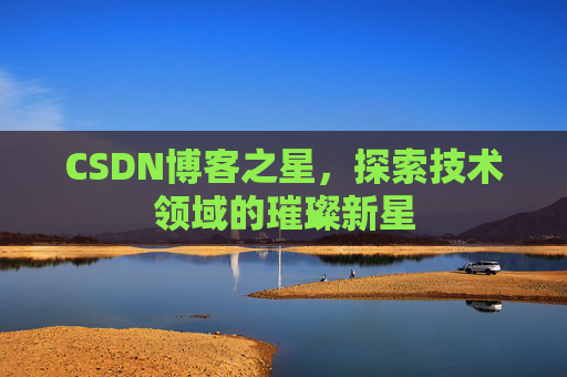 CSDN博客之星，探索技术领域的璀璨新星